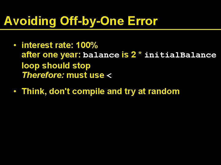 Avoiding Off-by-One Error • interest rate: 100% after one year: balance is 2 *