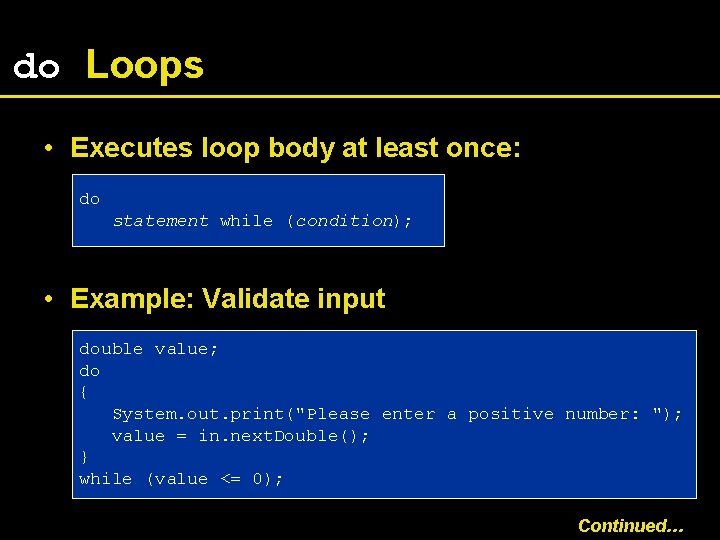 do Loops • Executes loop body at least once: do statement while (condition); •