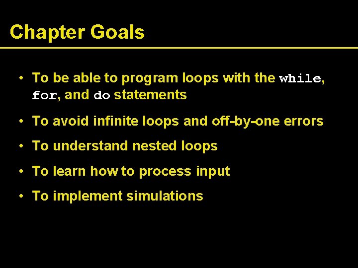 Chapter Goals • To be able to program loops with the while, for, and