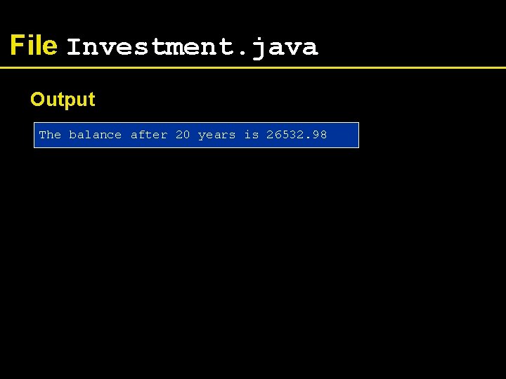 File Investment. java Output The balance after 20 years is 26532. 98 