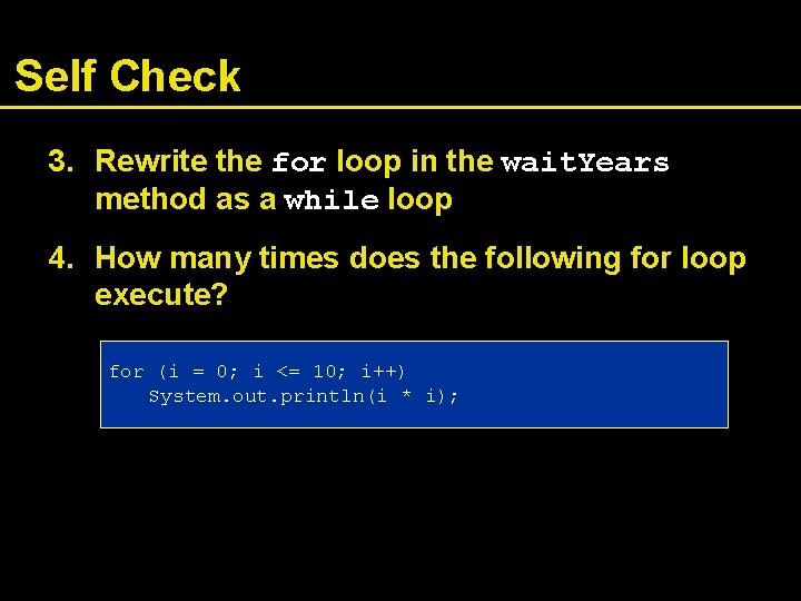 Self Check 3. Rewrite the for loop in the wait. Years method as a