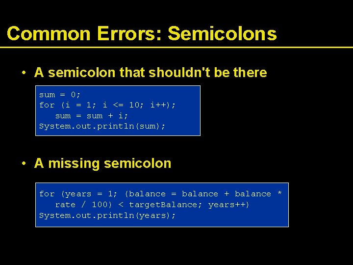 Common Errors: Semicolons • A semicolon that shouldn't be there sum = 0; for