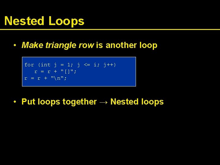 Nested Loops • Make triangle row is another loop for (int j = 1;