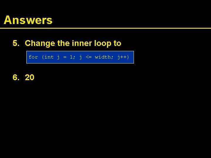 Answers 5. Change the inner loop to for (int j = 1; j <=