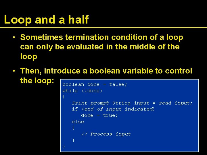 Loop and a half • Sometimes termination condition of a loop can only be