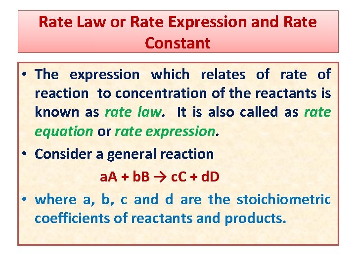 Rate Law or Rate Expression and Rate Constant • The expression which relates of