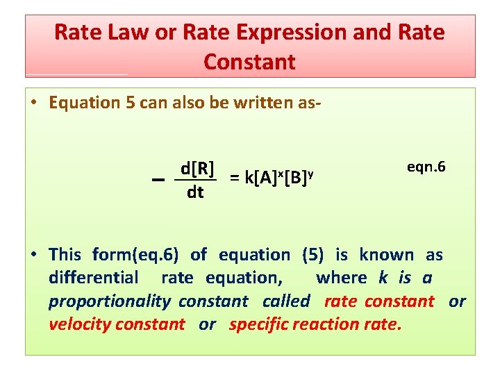 Rate Law or Rate Expression and Rate Constant • Equation 5 can also be