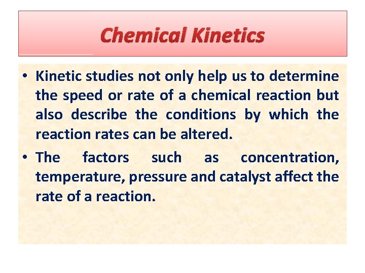 Chemical Kinetics • Kinetic studies not only help us to determine the speed or