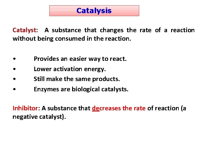 Catalysis Catalyst: A substance that changes the rate of a reaction without being consumed