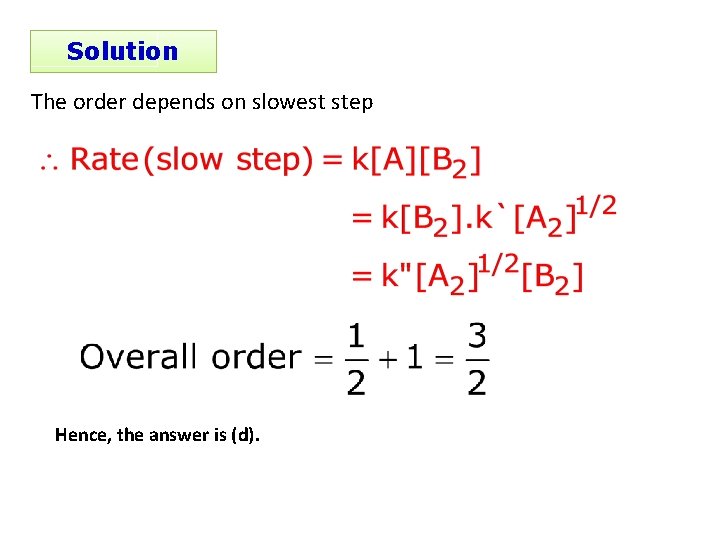 Solution The order depends on slowest step Hence, the answer is (d). 