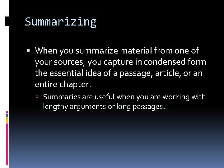 Summarizing When you summarize material from one of your sources, you capture in condensed