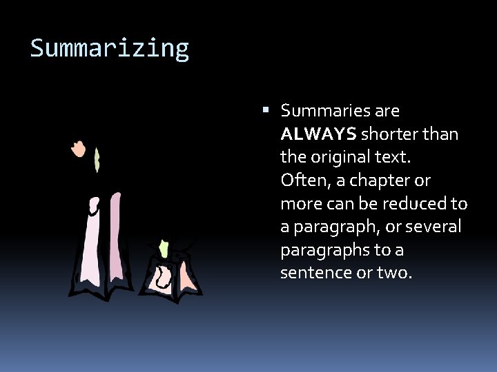 Summarizing Summaries are ALWAYS shorter than the original text. Often, a chapter or more
