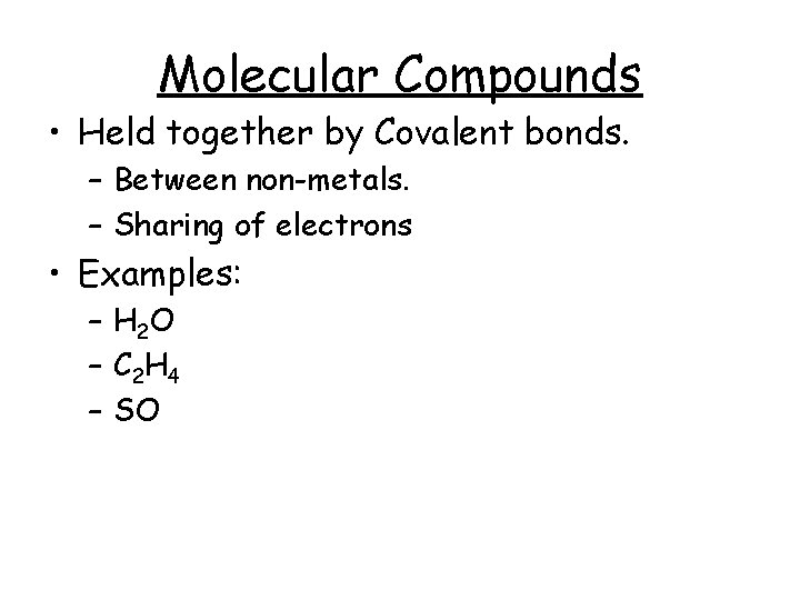 Molecular Compounds • Held together by Covalent bonds. – Between non-metals. – Sharing of