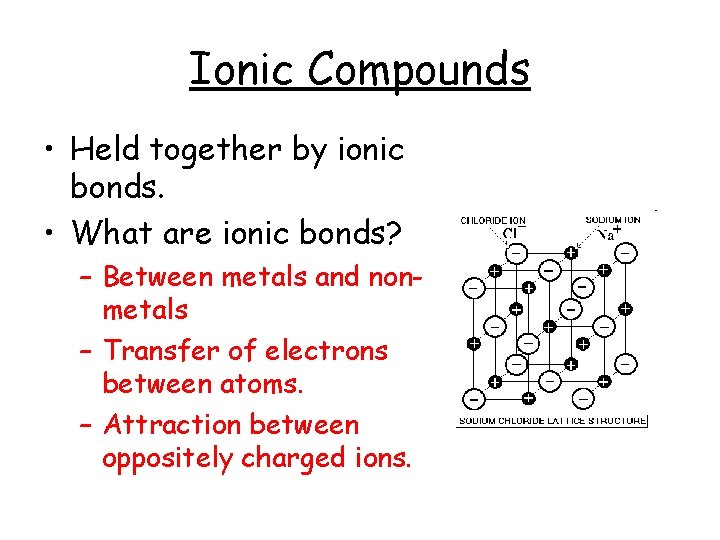 Ionic Compounds • Held together by ionic bonds. • What are ionic bonds? –