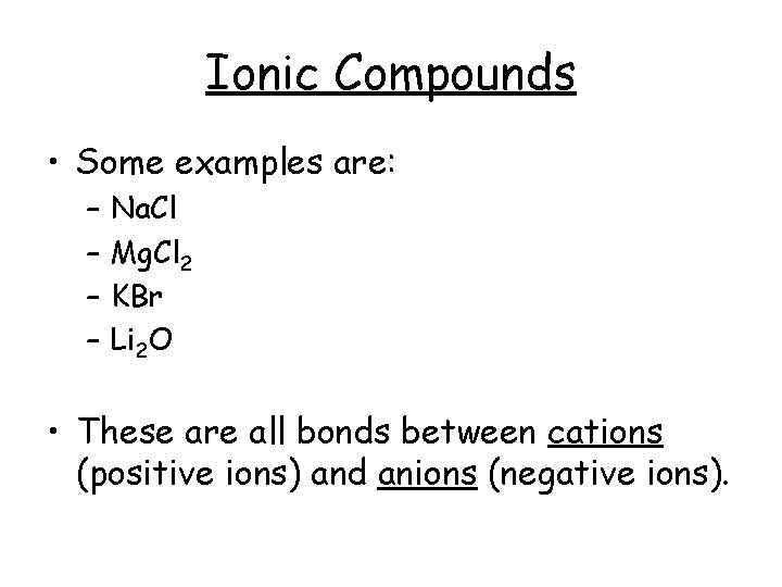 Ionic Compounds • Some examples are: – – Na. Cl Mg. Cl 2 KBr