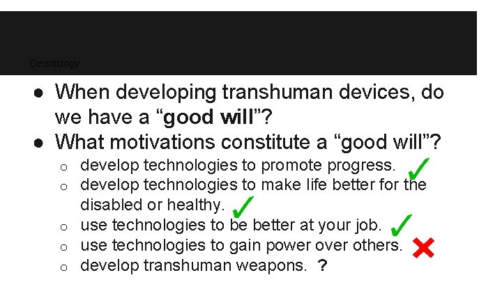 Deontology ● When developing transhuman devices, do on we have a “good will”? ●