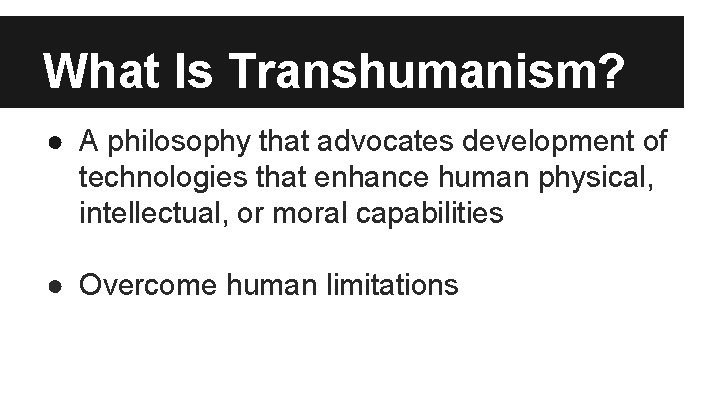 What Is Transhumanism? ● A philosophy that advocates development of technologies that enhance human