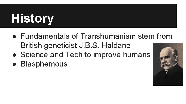 History ● Fundamentals of Transhumanism stem from British geneticist J. B. S. Haldane ●