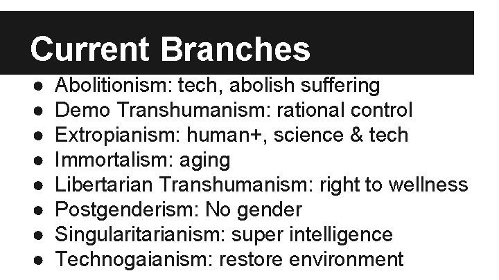 Current Branches ● ● ● ● Abolitionism: tech, abolish suffering Demo Transhumanism: rational control