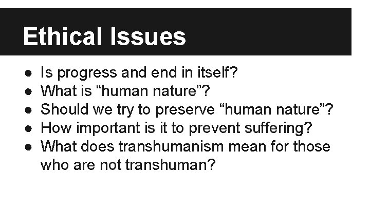 Ethical Issues ● ● ● Is progress and end in itself? What is “human