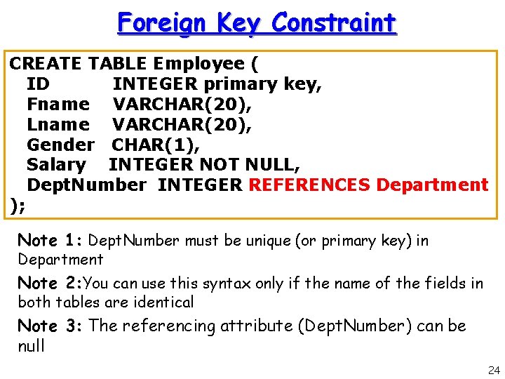 Foreign Key Constraint CREATE TABLE Employee ( ID INTEGER primary key, Fname VARCHAR(20), Lname Foreign Key Constraint CREATE TABLE Employee ( ID INTEGER primary key, Fname VARCHAR(20), Lname