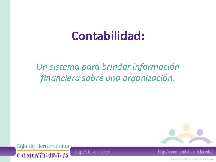 Contabilidad: Un sistema para brindar información financiera sobre una organización. 