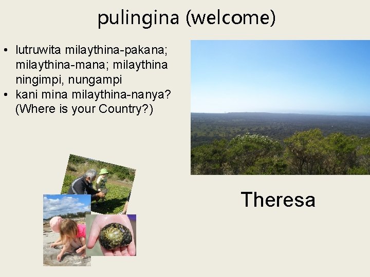 pulingina (welcome) • lutruwita milaythina-pakana; milaythina-mana; milaythina ningimpi, nungampi • kani mina milaythina-nanya? (Where