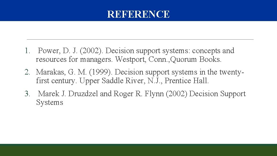 REFERENCE 1. Power, D. J. (2002). Decision support systems: concepts and resources for managers.