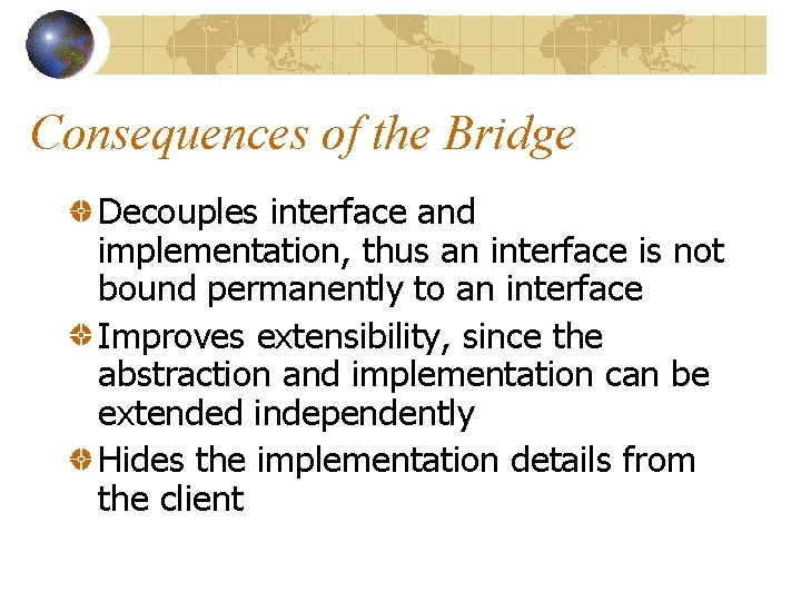 Consequences of the Bridge Decouples interface and implementation, thus an interface is not bound