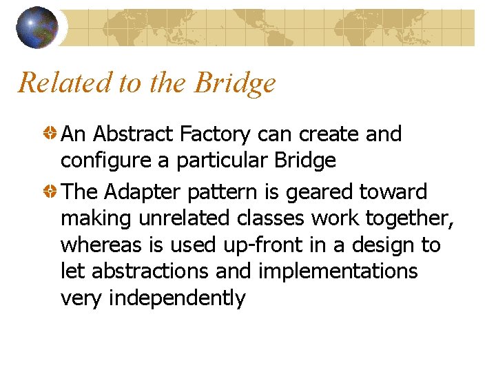 Related to the Bridge An Abstract Factory can create and configure a particular Bridge
