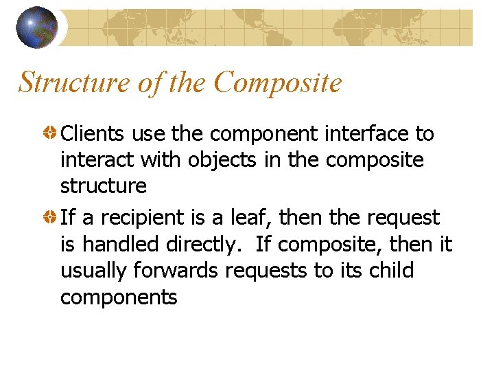 Structure of the Composite Clients use the component interface to interact with objects in