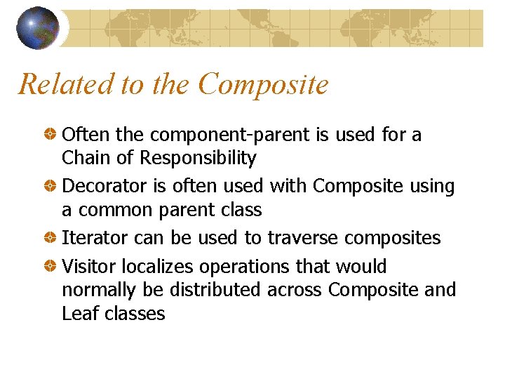 Related to the Composite Often the component-parent is used for a Chain of Responsibility