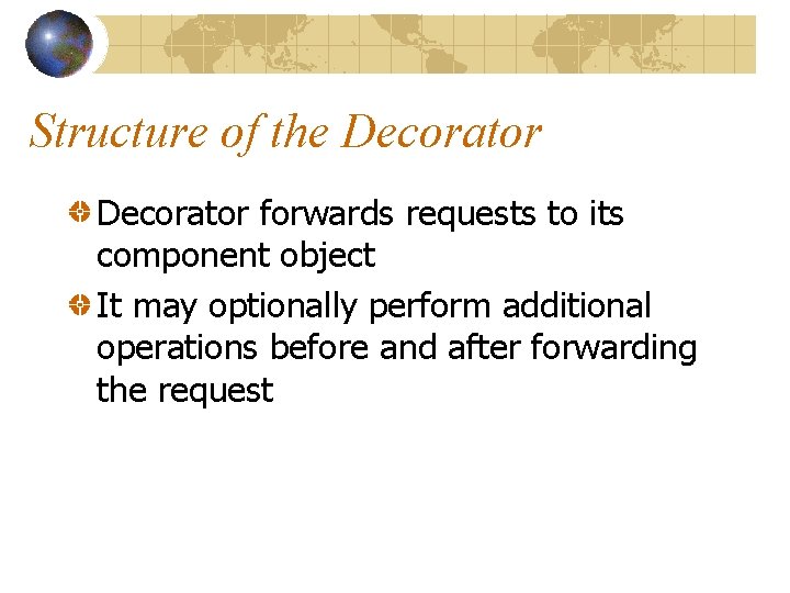 Structure of the Decorator forwards requests to its component object It may optionally perform
