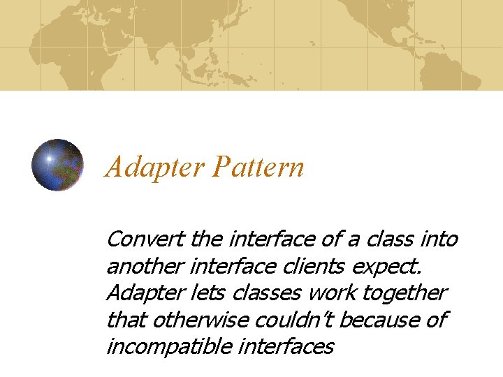 Adapter Pattern Convert the interface of a class into another interface clients expect. Adapter