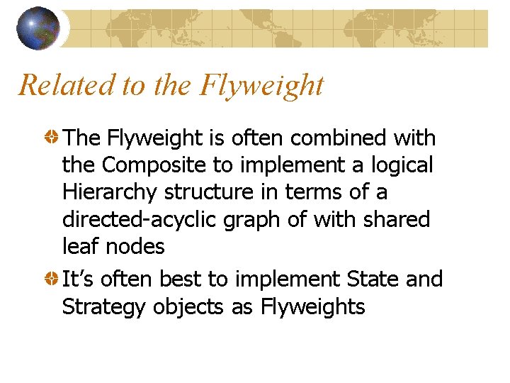 Related to the Flyweight The Flyweight is often combined with the Composite to implement