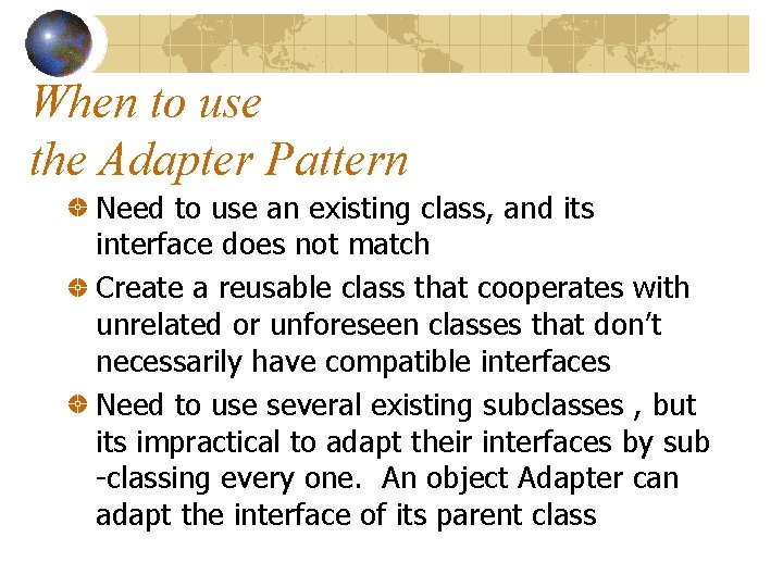 When to use the Adapter Pattern Need to use an existing class, and its