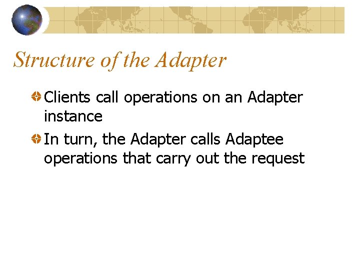 Structure of the Adapter Clients call operations on an Adapter instance In turn, the
