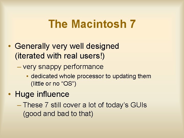 The Macintosh 7 • Generally very well designed (iterated with real users!) – very