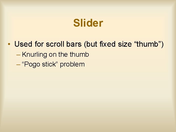 Slider • Used for scroll bars (but fixed size “thumb”) – Knurling on the