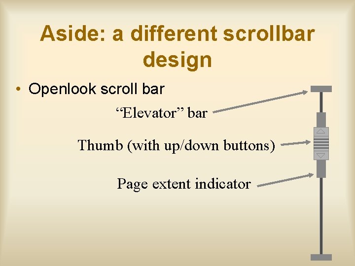 Aside: a different scrollbar design • Openlook scroll bar “Elevator” bar Thumb (with up/down