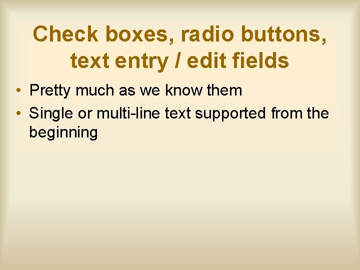 Check boxes, radio buttons, text entry / edit fields • Pretty much as we