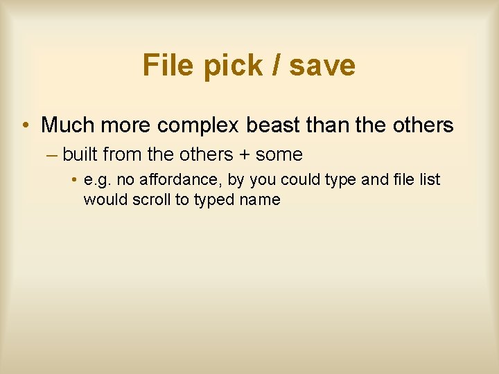 File pick / save • Much more complex beast than the others – built