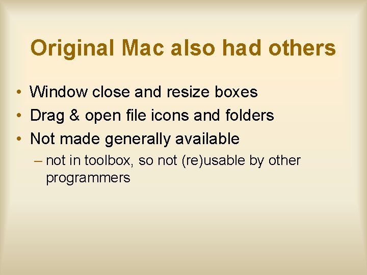 Original Mac also had others • Window close and resize boxes • Drag &