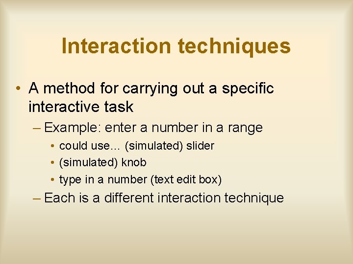 Interaction techniques • A method for carrying out a specific interactive task – Example: