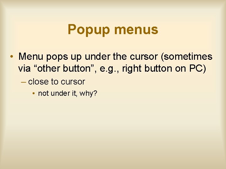 Popup menus • Menu pops up under the cursor (sometimes via “other button”, e.