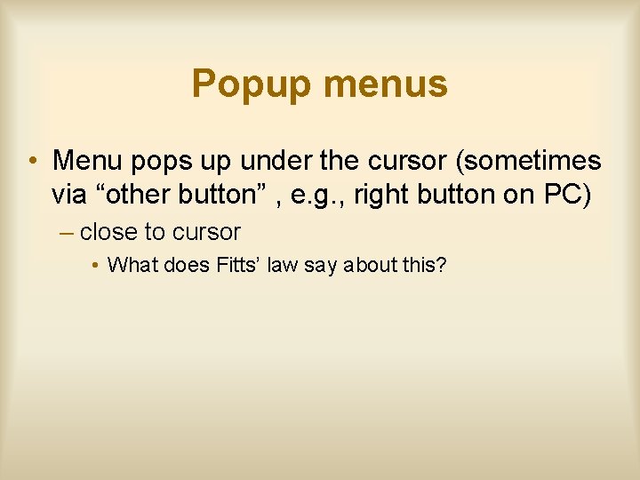 Popup menus • Menu pops up under the cursor (sometimes via “other button” ,