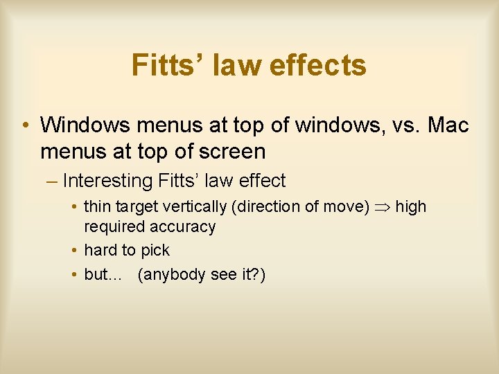 Fitts’ law effects • Windows menus at top of windows, vs. Mac menus at