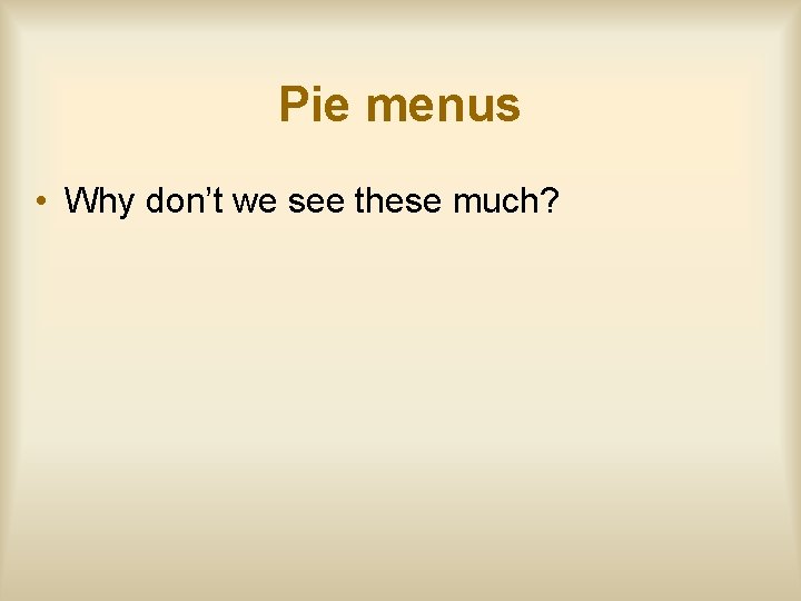 Pie menus • Why don’t we see these much? 