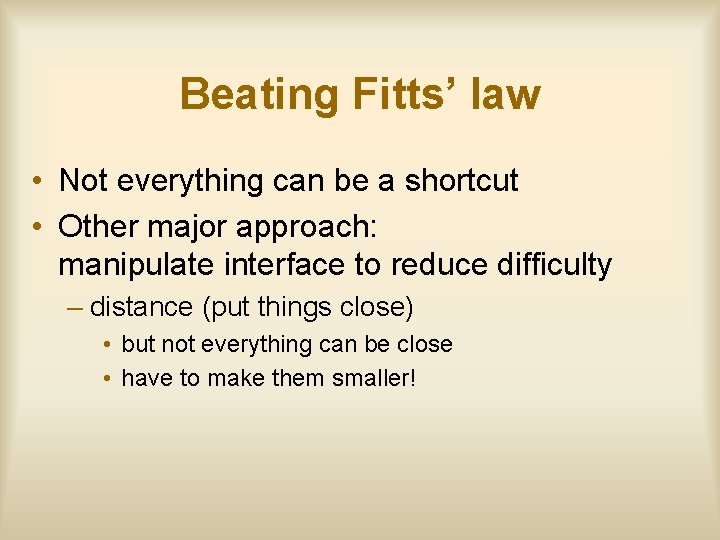 Beating Fitts’ law • Not everything can be a shortcut • Other major approach: