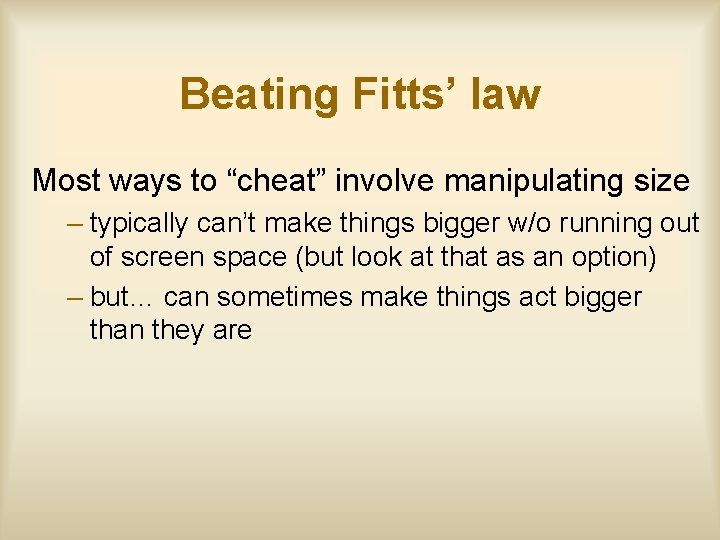 Beating Fitts’ law Most ways to “cheat” involve manipulating size – typically can’t make